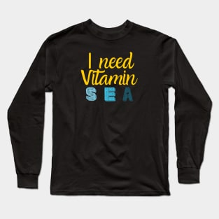 I need vitamin sea Long Sleeve T-Shirt